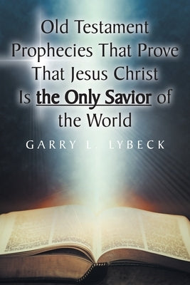 Old Testament Prophecies That Prove That Jesus Christ Is the Only Savior of the World Paperback Christian Faith