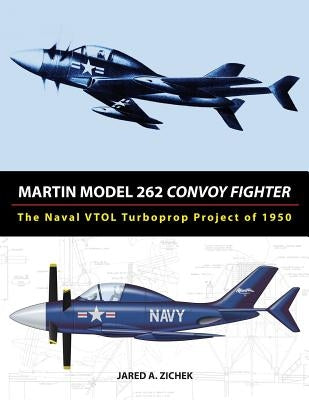 Martin Model 262 Convoy Fighter: The Naval VTOL Turboprop Project of 1950 Paperback Retromechanix Productions
