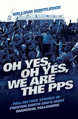 Oh Yes, Oh Yes, We are the PPS - Full-on True Stories of Preston North End's Most Fanatical Followers Paperback John Blake