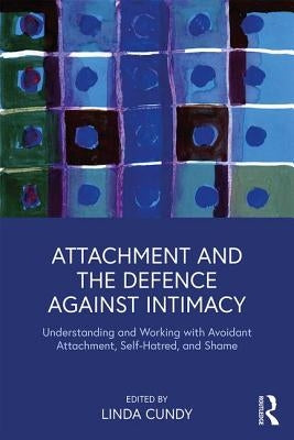 Attachment and the Defence Against Intimacy: Understanding and Working with Avoidant Attachment, Self-Hatred, and Shame Paperback Routledge
