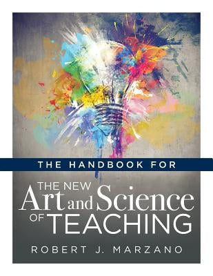 The Handbook for the New Art and Science of Teaching: (Your Guide to the Marzano Framework for Competency-Based Education and Teaching Methods) Paperback Solution Tree