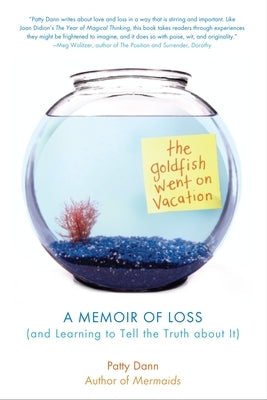 The Goldfish Went on Vacation: A Memoir of Loss (and Learning to Tell the Truth about It) by Dann, Patty
