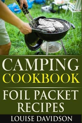 Camping Cookbook: Foil Packet Recipes Createspace Independent Publishing Platform