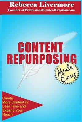 Content Repurposing Made Easy: How to Create More Content in Less Time to Expand Your Reach Paperback Professional Content Creation