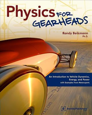 Physics for Gearheads: An Introduction to Vehicle Dynamics, Energy, and Power - With Examples from Motorsports Bentley Publishers