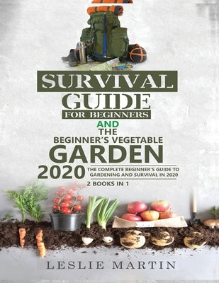 Survival Guide for Beginners AND The Beginner's Vegetable Garden 2020: The Complete Beginner's Guide to Gardening and Survival in 2020 Paperback Tyler MacDonald