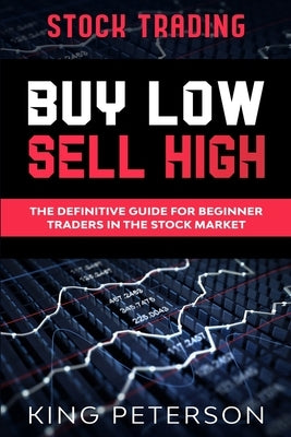 Stock Trading: BUY LOW SELL HIGH: The Definitive Guide For Beginner Traders In The Stock Market Paperback Jw Choices