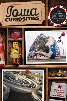 Iowa Curiosities: Quirky Characters, Roadside Oddities & Other Offbeat Stuff, Second Edition Paperback Globe Pequot Press