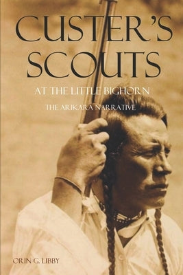 Custer's Scouts at the Little Bighorn: The Arikara Narrative Paperback Independently Published