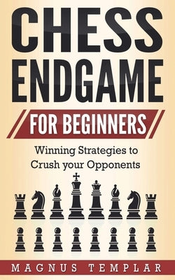 Chess Endgame for Beginners: Winning Strategies to Crush your Opponents Paperback Grey Candle Publishing