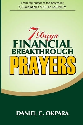 7 Days Financial Breakthrough Prayers: Simple Prayers, Declarations, and Instructions to Attract and Manifest Financial Breakthrough Paperback Independently Published
