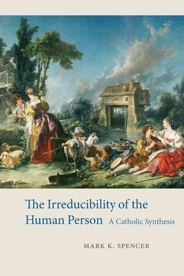 The Irreducibility of the Human Person: A Catholic Synthesis Paperback Catholic University of America Press