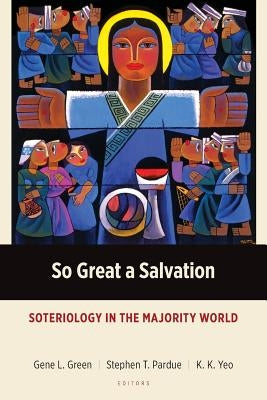 So Great a Salvation: Soteriology in the Majority World Langham Global Library