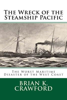 The Wreck of the Steamship Pacific: The Worst Maritime Disaster of the West Coast Paperback Createspace Independent Publishing Platform