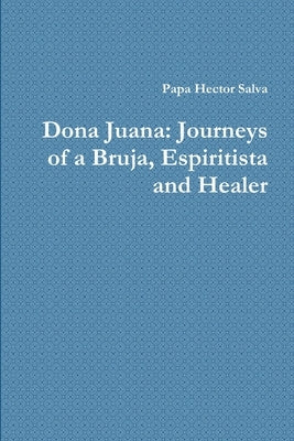 Dona Juana: Journeys of a Bruja, Espiritista and Healer Paperback Lulu.com