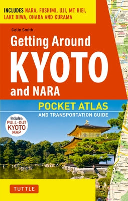 Getting Around Kyoto and Nara: Pocket Atlas and Transportation Guide; Includes Nara, Fushimi, Uji, MT Hiei, Lake Biwa, Ohara and Kurama Paperback Tuttle Publishing