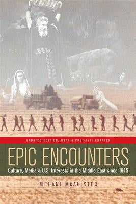 Epic Encounters: Culture, Media, and U.S. Interests in the Middle East Since1945 Volume 6 Paperback University of California Press