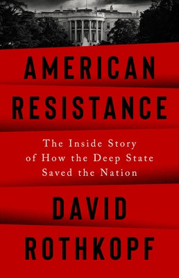 American Resistance: The Inside Story of How the Deep State Saved the Nation by Rothkopf, David