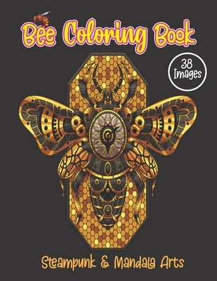 Bee Coloring Book. Steampunk And Mandala Arts: 38 Anti-stress Cute Bee & Honeybee Illustrations For Adult Relaxations. Birthday, Christmas, Halloween, Paperback Independently Published