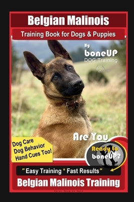 Belgian Malinois Training Book for Dogs & Puppies By BoneUP DOG Training, Dog Care, Dog Behavior, Hand Cues Too! Are You Ready to Bone Up? Easy Traini Paperback Independently Published