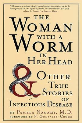 The Woman with a Worm in Her Head: And Other True Stories of Infectious Disease Paperback St. Martin's Griffin