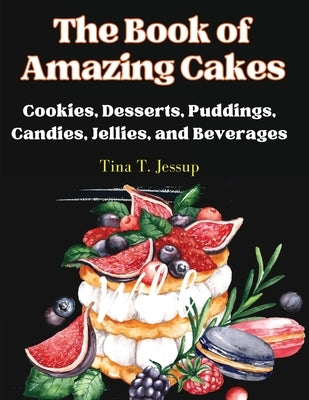 The Book of Amazing Cakes: Cookies, Desserts, Puddings, Candies, Jellies, and Beverages Paperback Bookado