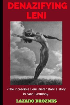 Denazifying Leni: The incredible Leni Riefenstahl´s story in Nazi Germany Paperback Independently Published