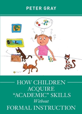 How Children Acquire Academic Skills Without Formal Instruction Paperback Alliance for Self-Directed Education