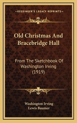 Old Christmas And Bracebridge Hall: From The Sketchbook Of Washington Irving (1919) by Irving, Washington
