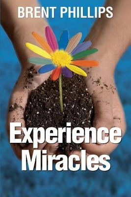 Experience Miracles: Faith Changes Everything. Paperback Createspace Independent Publishing Platform