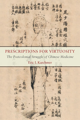 Prescriptions for Virtuosity: The Postcolonial Struggle of Chinese Medicine Paperback Fordham University Press