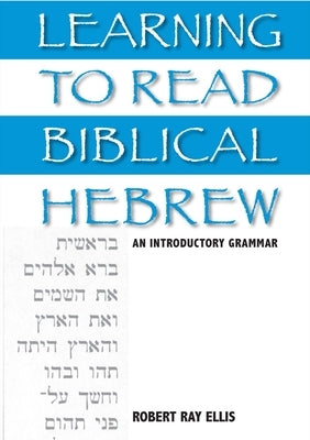 Learning to Read Biblical Hebrew: An Introductory Grammar by Ellis, Robert Ray