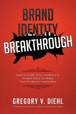 Brand Identity Breakthrough: How to Craft Your Company's Unique Story to Make Your Products Irresistible Paperback Identity Publications