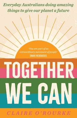 Together We Can: Everyday Australians Doing Amazing Things to Give Our Planet a Future Paperback Allen & Unwin