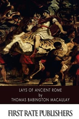 Lays of Ancient Rome Paperback Createspace Independent Publishing Platform