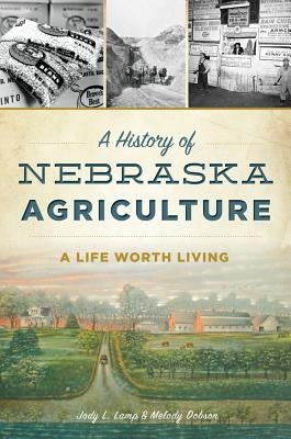 A History of Nebraska Agriculture: A Life Worth Living Paperback History Press