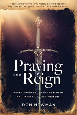 Praying For Reign: Never Underestimate The Power And Impact Of Your Prayers Paperback Xulon Press