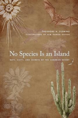 No Species Is an Island: Bats, Cacti, and Secrets of the Sonoran Desert Paperback University of Arizona Press
