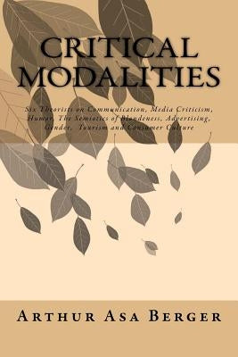 Critical Modalities: Six Theorists on Communication, Media Criticism, Humor, The Semiotics of Blondeness, Advertising, Gender, Tourism and Paperback Createspace Independent Publishing Platform