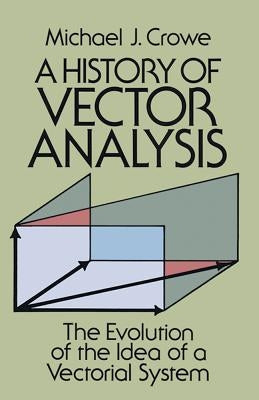 A History of Vector Analysis: The Evolution of the Idea of a Vectorial System Paperback Dover Publications