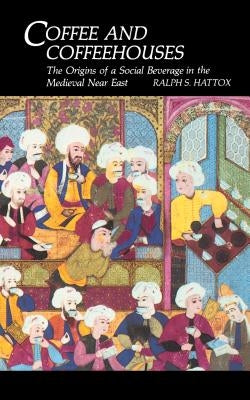 Coffee and Coffeehouses: The Origins of a Social Beverage in the Medieval Near East Paperback University of Washington Press