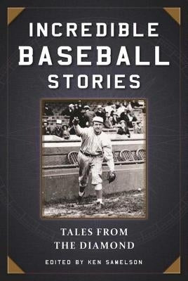 Incredible Baseball Stories: Amazing Tales from the Diamond Paperback Skyhorse Publishing