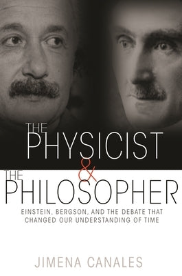 The Physicist & the Philosopher: Einstein, Bergson, and the Debate That Changed Our Understanding of Time Paperback Princeton University Press