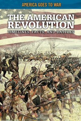 The American Revolution: Timelines, Facts, and Battles Paperback Rosen Young Adult