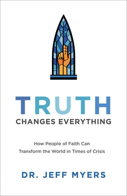 Truth Changes Everything: How People of Faith Can Transform the World in Times of Crisis Paperback Baker Books