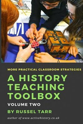 A History Teaching Toolbox: Volume Two: Even More Practical Classroom Strategies Paperback Createspace Independent Publishing Platform