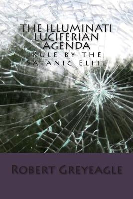 The Illuminati Luciferian Agenda Paperback Createspace Independent Publishing Platform