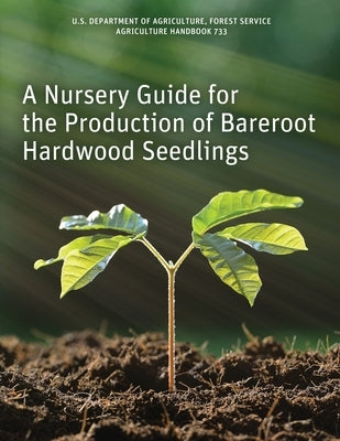 A Nursery Guide for the Production of Bareroot Hardwood Seedlings Paperback Orchard Innovations