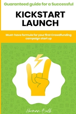 Kickstarter - Guaranteed guide for a Successful kickstart Launch. Must-have formula for your first Crowdfunding campaign start up Paperback Ramtander Ltd