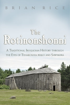 The Rotinonshonni: A Traditional Iroquoian History Through the Eyes of Teharonhia: Wako and Sawiskera Paperback Syracuse University Press
